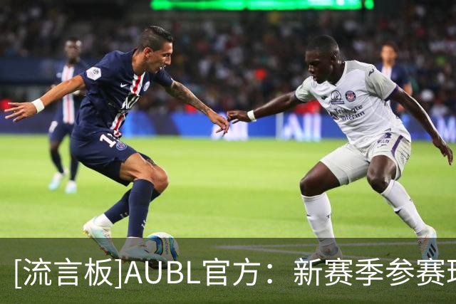 [流言板]AUBL官方：新赛季参赛球队不止12支队伍，明日官宣比赛信息